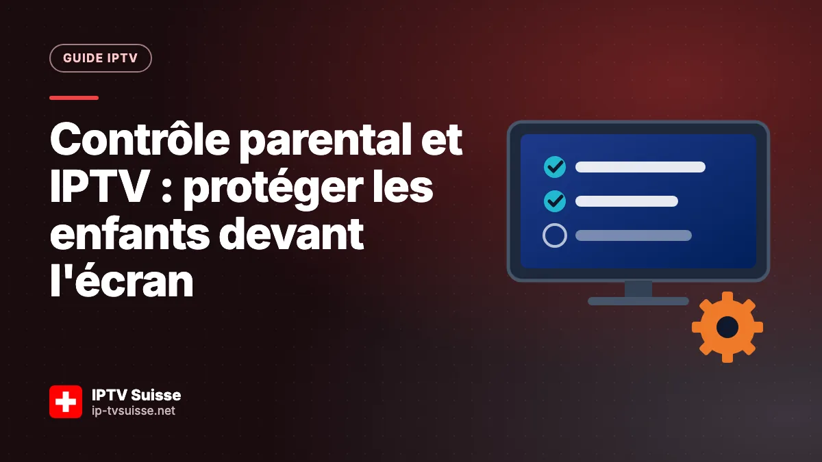 Contrôle parental et IPTV : protéger les enfants devant l'écran